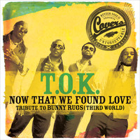 T.O.K. - Now That We Found Love