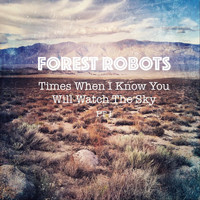 Forest Robots - Times When I Know You Will Watch the Sky, Pt. 1