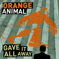 Orange Animal - Gave It All Away