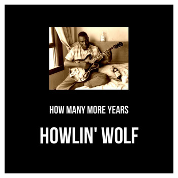 Howlin' Wolf - How Many More Years