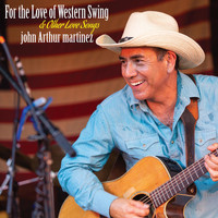 John Arthur Martinez - For the Love of Western Swing (& Other Love Songs)