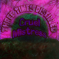 Three Times Distilled - Cruel Mistress