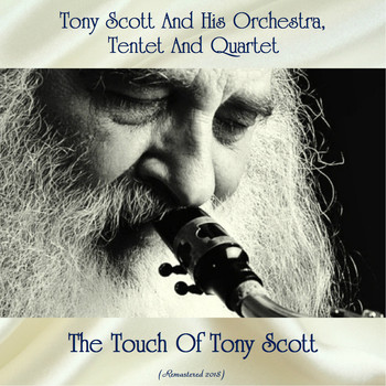 Tony Scott And His Orchestra, Tentet And Quartet - The Touch Of Tony Scott (Remastered 2018)