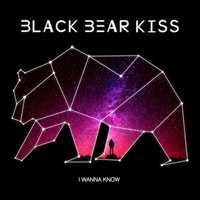 Black Bear Kiss - I Wanna Know