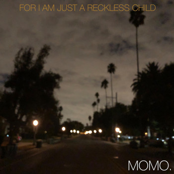 MOMO. - For I Am Just a Reckless Child