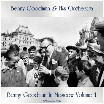 Benny Goodman & His Orchestra - Benny Goodman In Moscow Volume 1 (Remastered 2019)