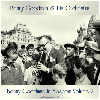 Benny Goodman & His Orchestra - Benny Goodman In Moscow Volume 2 (Remastered 2019)