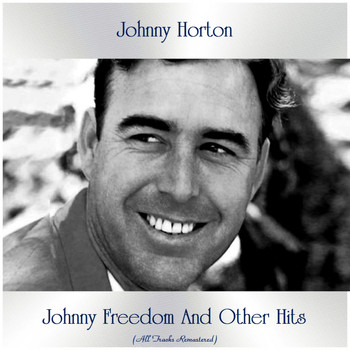 Johnny Horton - Johnny Freedom And Other Hits (All Tracks Remastered)