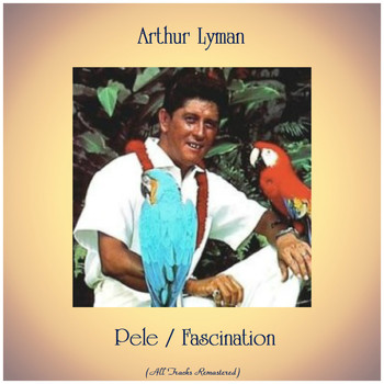 Arthur Lyman - Pele / Fascination (All Tracks Remastered)