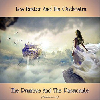 Les Baxter And His Orchestra - The Primitive And The Passionate (Remastered 2019)
