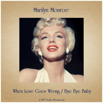 Marilyn Monroe - When Love Goes Wrong / Bye Bye Baby (All Tracks Remastered)