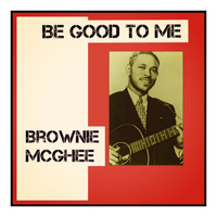 Brownie McGhee - Be Good to Me
