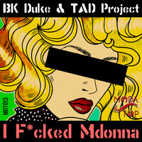Bk Duke & Tad Project - I F*cked Mdonna (Explicit)