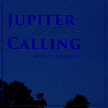 Robert C. Fullerton - Jupiter Calling