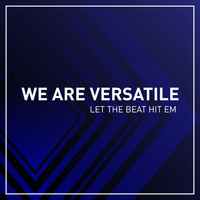 We Are Versatile - Let the Beat Hit 'Em