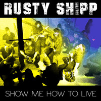 Rusty Shipp - Show Me How to Live