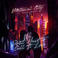 Material City - We Don't Have to Call It Love (feat. Sean Jones)