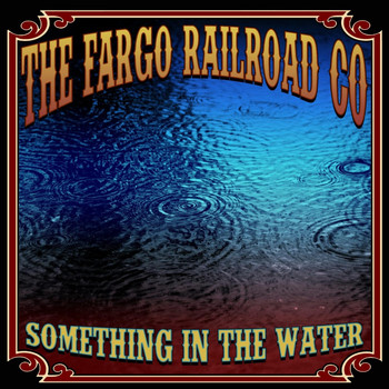 The Fargo Railroad Co. - Something in the Water (Explicit)