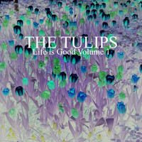 The Tulips - Life is Good Volume 1