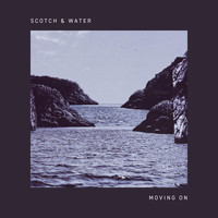 Scotch & Water - Moving On