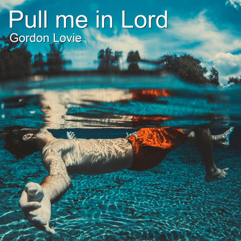 Gordon Lovie - Pull Me in Lord