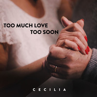 Cecilia - Too Much Love Too Soon
