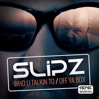 Slipz - Who U Talkin To/Off Ya Box