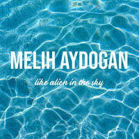 Melih Aydogan - Like Alien In The Sky