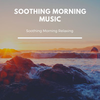 Soothing Morning Music - Soothing Morning Relaxing