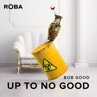 Bob Good - Up To No Good