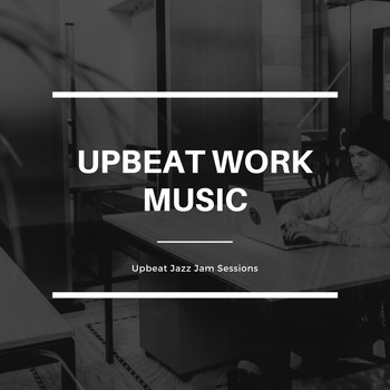 Upbeat Work Music - Upbeat Jazz Jam Sessions