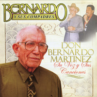 Bernardo y Sus Compadres - Don Bernardo Martinez.. Su Voz Y Sus Canciones