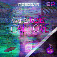 ItzEdgar - Glitch On Love