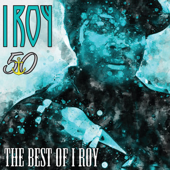I Roy - Striker Selects the Best of I Roy (Bunny 'Striker' Lee 50th Anniversary Edition)