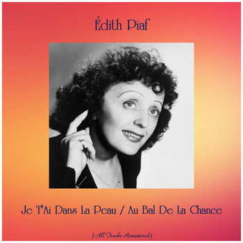 Édith Piaf - Je T'Ai Dans La Peau / Au Bal De La Chance (All Tracks Remastered)