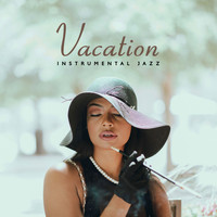 Awesome Holidays Collection - Vacation Instrumental Jazz (Jazz Music Wherever You Want To Go)