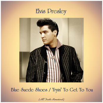 Elvis Presley - Blue Suede Shoes / Tryin' To Get To You (All Tracks Remastered)
