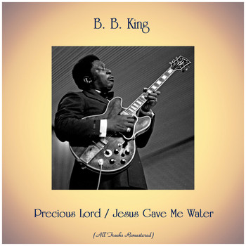 B. B. King - Precious Lord / Jesus Gave Me Water (All Tracks Remastered)