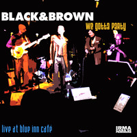 Black & Brown - We Gotta Party (Live at Blue Inn Café)