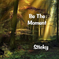Sticky - Be the Moment