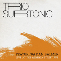 Trio Subtonic - Live at Alberta Street Pub (feat. Dan Balmer)