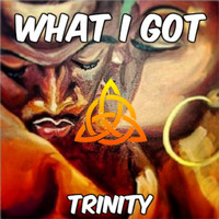 Trinity - What I Got (Explicit)