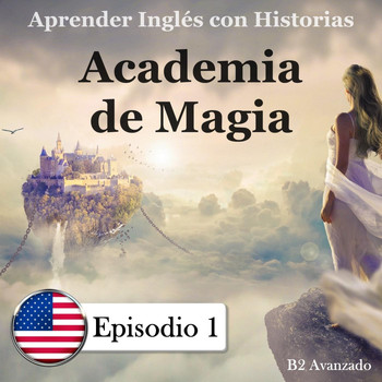 Mr America, Mrs Britton & Señor Español - Aprender Inglés Con Historias: B2 Avanzado: Academia de Magia, Episodio 1