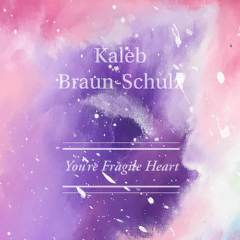 Kaleb Braun-Schulz - Your Fragile Heart