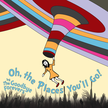 The Goodbye Forevers - Oh, The Places You'll Go