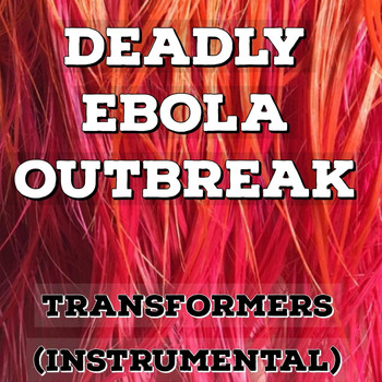 Deadly Ebola Outbreak - Transformers (Instrumental)