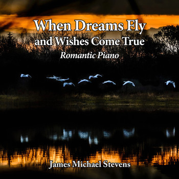 James Michael Stevens - When Dreams Fly and Wishes Come True - Romantic Piano