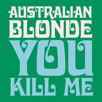 Australian Blonde - You Kill Me