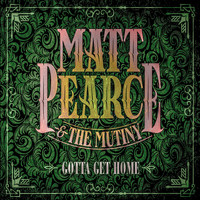 Matt Pearce & The Mutiny - Gotta Get Home (Radio Edit)