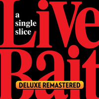 Live Bait - A Single Slice (Deluxe Remastered)
